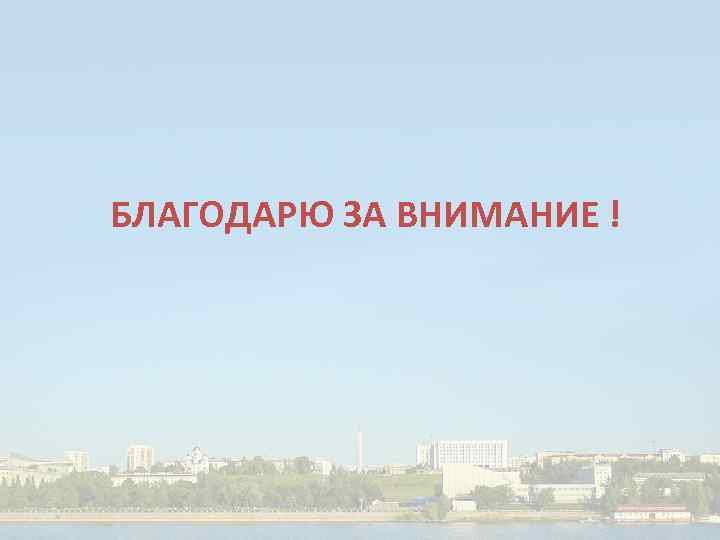 БЛАГОДАРЮ ЗА ВНИМАНИЕ ! 