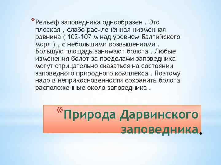 *Рельеф заповедника однообразен. Это плоская , слабо расчленённая низменная равнина ( 102 -107 м