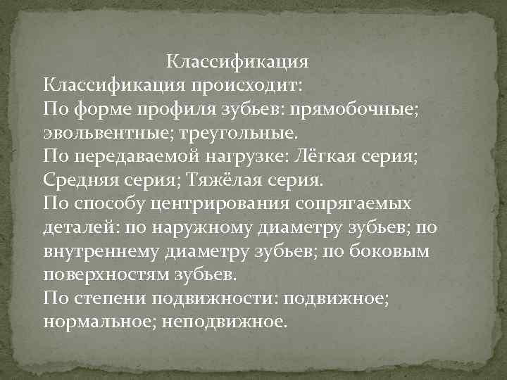  Классификация происходит: По форме профиля зубьев: прямобочные; эвольвентные; треугольные. По передаваемой нагрузке: Лёгкая