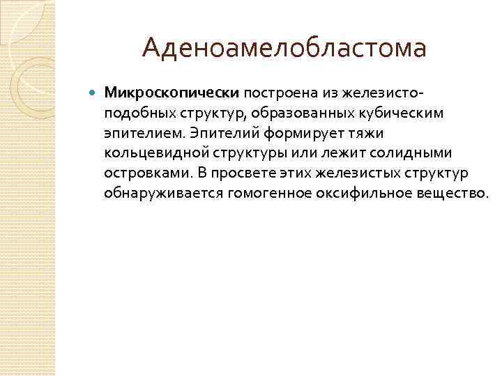 Аденоамелобластома Микроскопически построена из железистоподобных структур, образованных кубическим эпителием. Эпителий формирует тяжи кольцевидной структуры