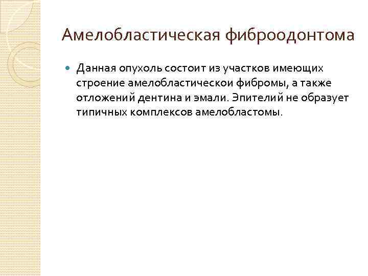 Амелобластическая фиброодонтома Данная опухоль состоит из участков имеющих строение амелобластическои фибромы, а также отложений