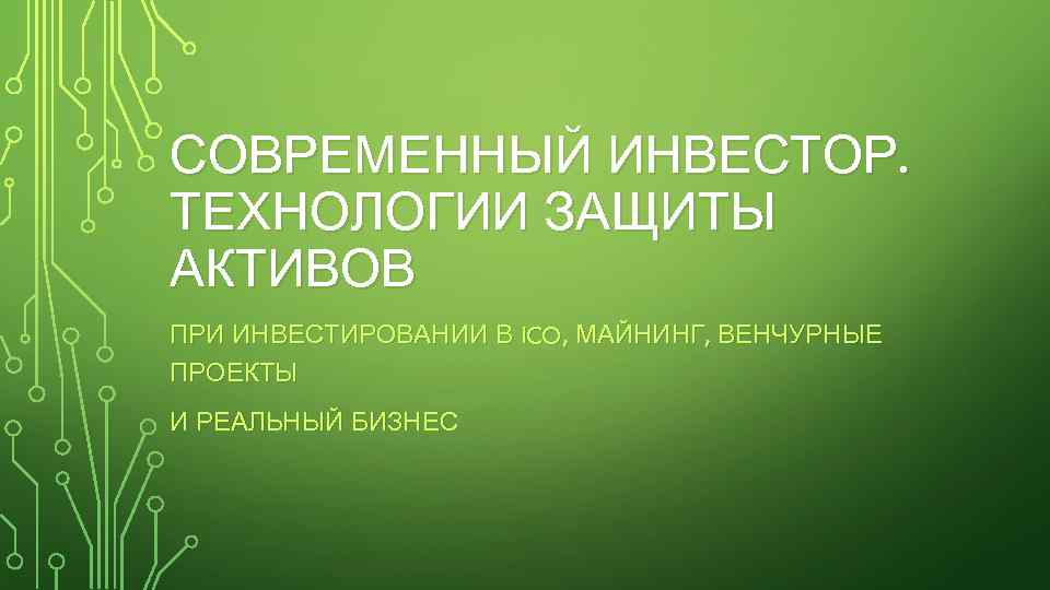 СОВРЕМЕННЫЙ ИНВЕСТОР. ТЕХНОЛОГИИ ЗАЩИТЫ АКТИВОВ ПРИ ИНВЕСТИРОВАНИИ В ICO, МАЙНИНГ, ВЕНЧУРНЫЕ ПРОЕКТЫ И РЕАЛЬНЫЙ