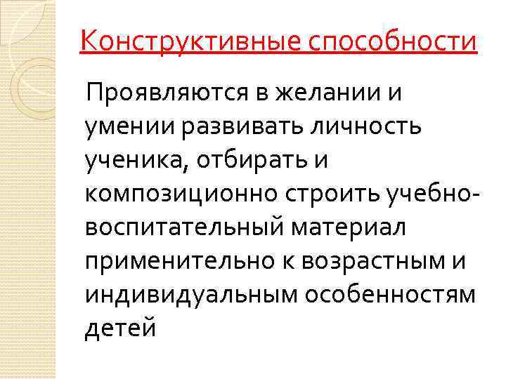 Конструктивные способности Проявляются в желании и умении развивать личность ученика, отбирать и композиционно строить