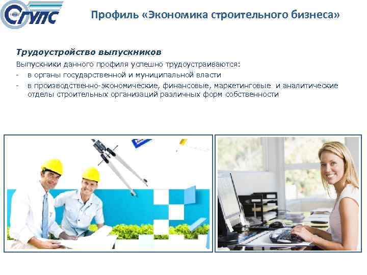 Профиль «Экономика строительного бизнеса» Трудоустройство выпускников Выпускники данного профиля успешно трудоустраиваются: в органы государственной