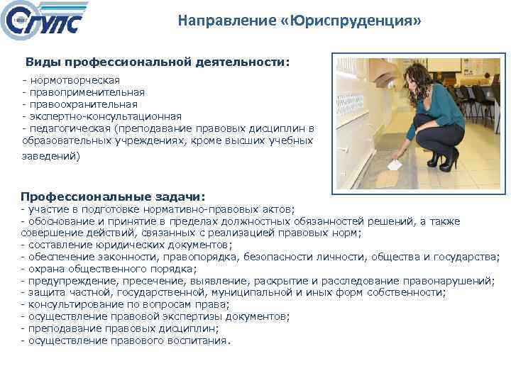 Направление «Юриспруденция» Виды профессиональной деятельности: нормотворческая правоприменительная правоохранительная экспертно консультационная педагогическая (преподавание правовых дисциплин