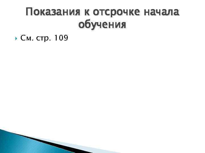 Показания к отсрочке начала обучения См. стр. 109 