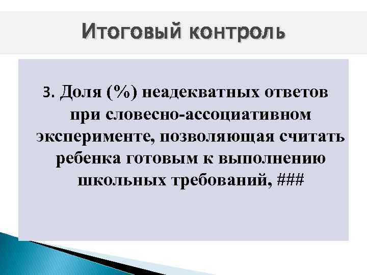 Итоговый контроль Доля (%) неадекватных ответов при словесно ассоциативном эксперименте, позволяющая считать ребенка готовым