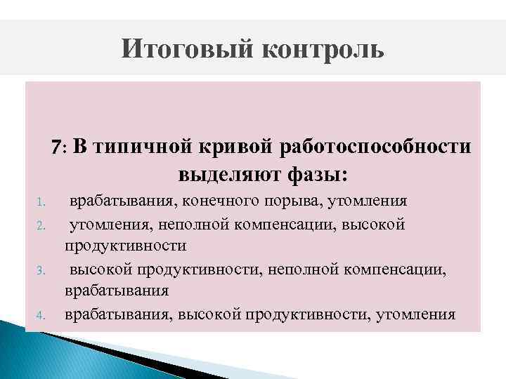 Итоговый контроль 7: В типичной кривой работоспособности выделяют фазы: 1. 2. 3. 4. врабатывания,