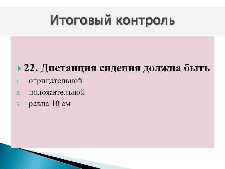 Итоговый контроль 22. Дистанция сидения должна быть 1. 2. 3. отрицательной положительной равна 10