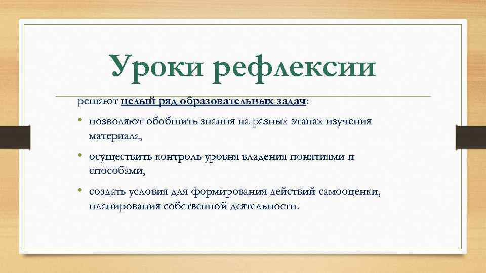 Уроки рефлексии решают целый ряд образовательных задач: • позволяют обобщить знания на разных этапах