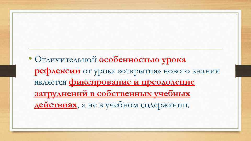  • Отличительной особенностью урока рефлексии от урока «открытия» нового знания является фиксирование и