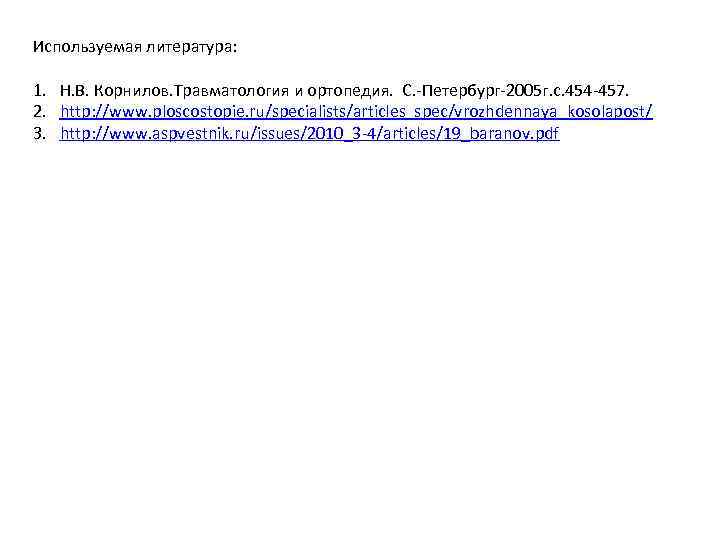 Используемая литература: 1. Н. В. Корнилов. Травматология и ортопедия. С. -Петербург-2005 г. с. 454