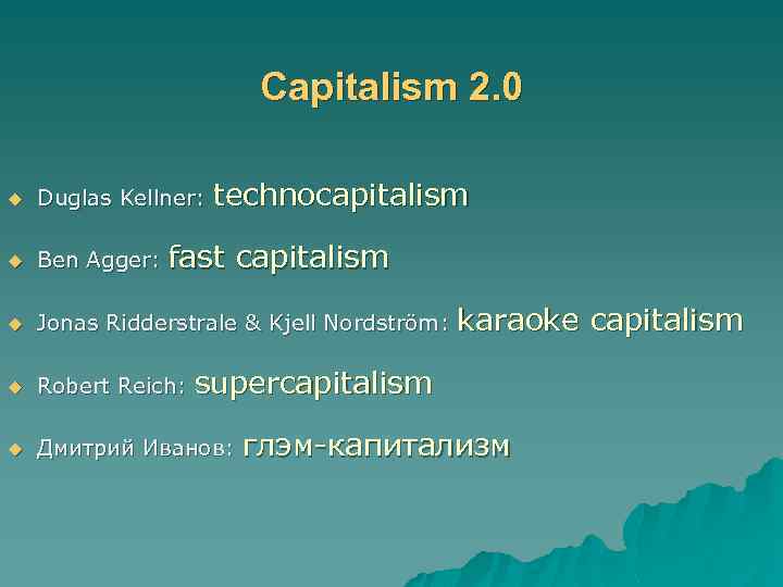 Capitalism 2. 0 technocapitalism u Duglas Kellner: u Ben Agger: u Jonas Ridderstrale &