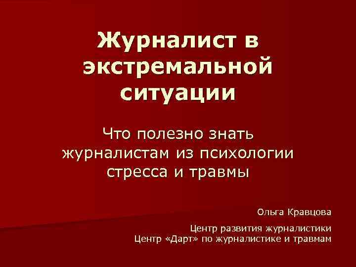 Журналист в экстремальной ситуации Что полезно знать журналистам из психологии стресса и травмы Ольга