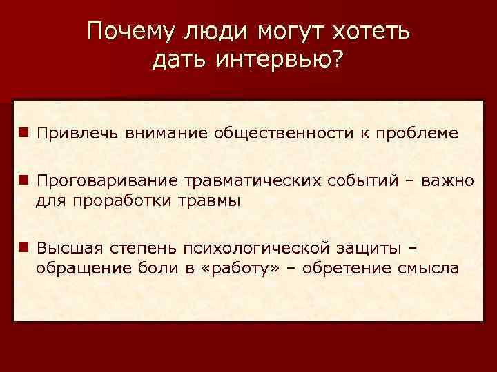 Почему люди могут хотеть дать интервью? n Привлечь внимание общественности к проблеме n Проговаривание