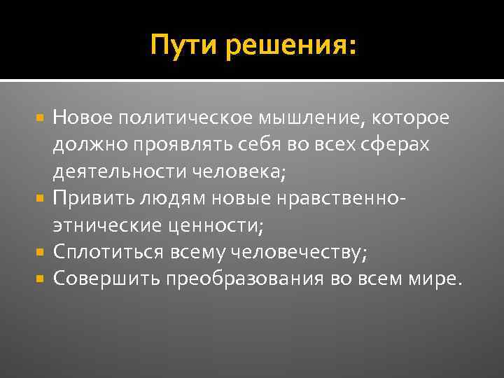 Пути решения: Новое политическое мышление, которое должно проявлять себя во всех сферах деятельности человека;