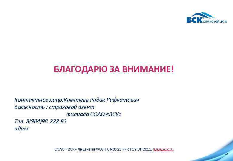 БЛАГОДАРЮ ЗА ВНИМАНИЕ! Контактное лицо: Камалеев Радик Рифкатович должность : страховой агент _________ филиала