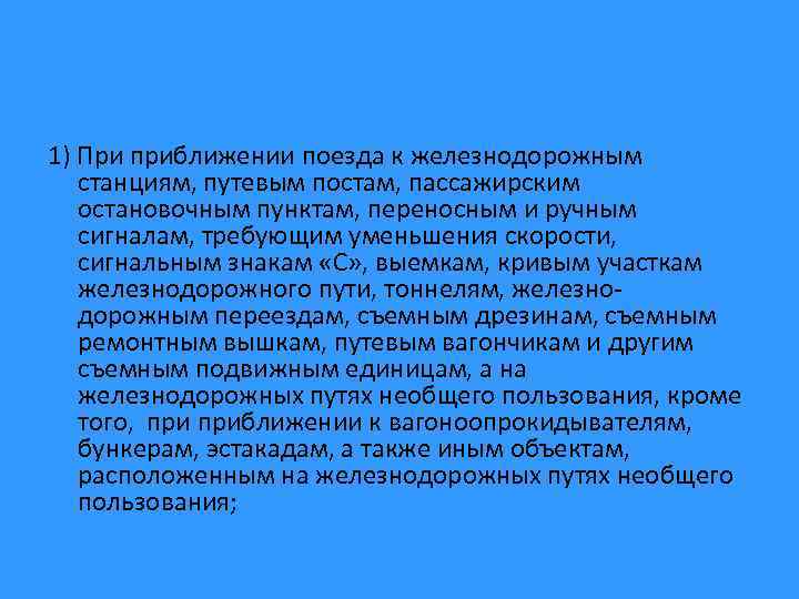 1) При приближении поезда к железнодорожным станциям, путевым постам, пассажирским остановочным пунктам, переносным и