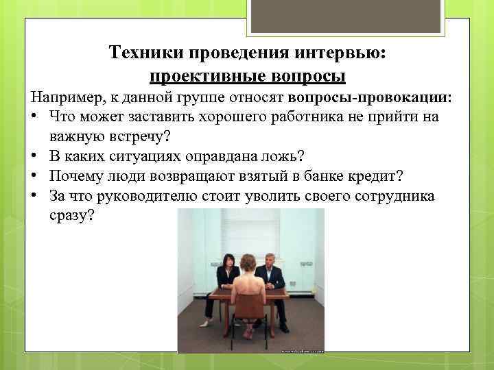 Техники проведения интервью: проективные вопросы Например, к данной группе относят вопросы-провокации: • Что может