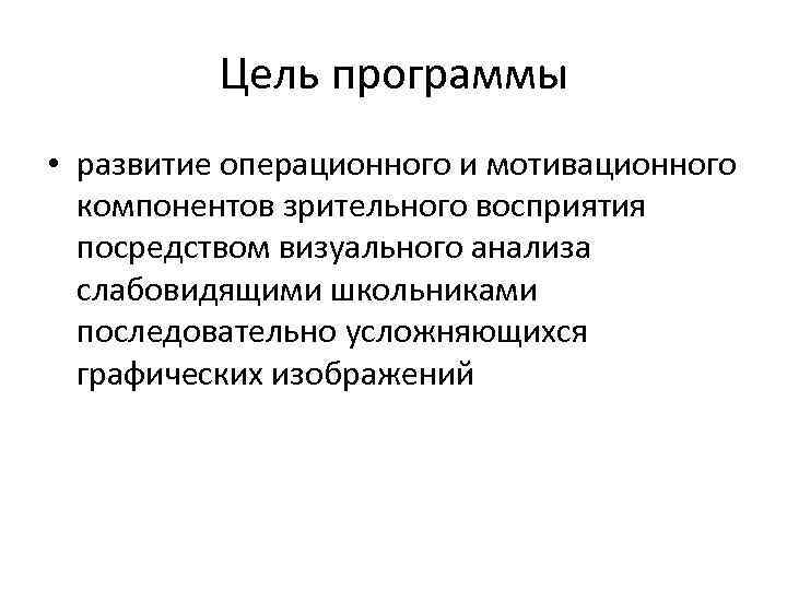 Цель программы • развитие операционного и мотивационного компонентов зрительного восприятия посредством визуального анализа слабовидящими