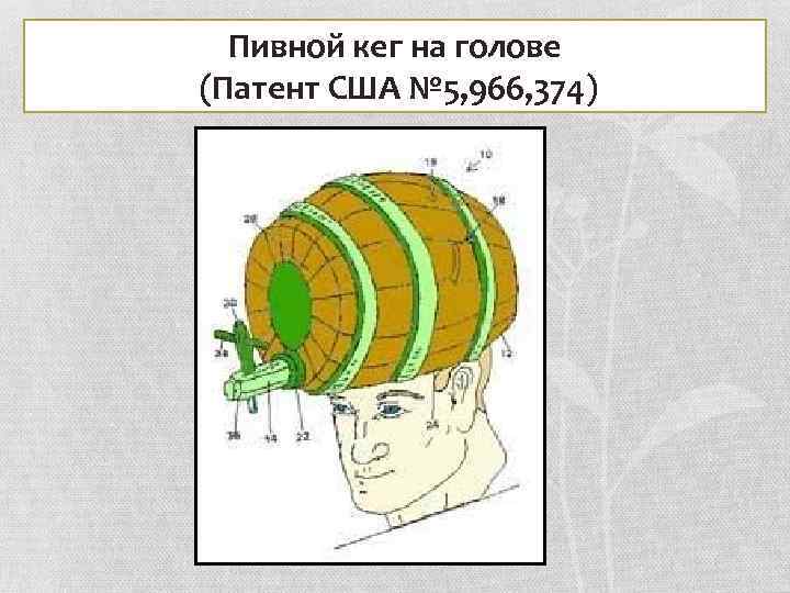 Пивной кег на голове (Патент США № 5, 966, 374) 