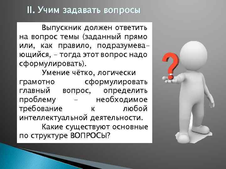 II. Учим задавать вопросы Выпускник должен ответить на вопрос темы (заданный прямо или, как