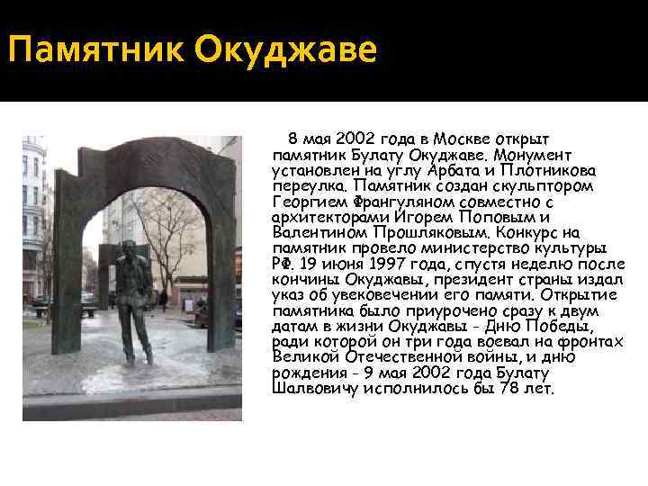 Памятник Окуджаве 8 мая 2002 года в Москве открыт памятник Булату Окуджаве. Монумент установлен
