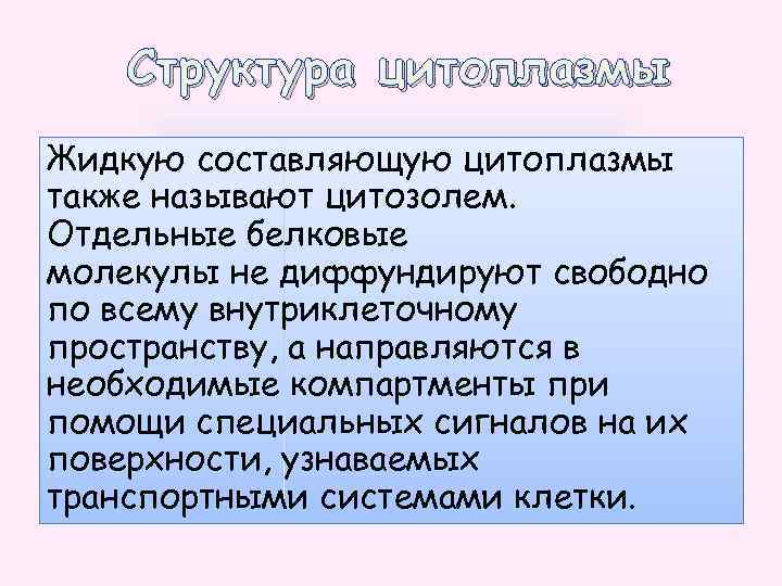 Структура цитоплазмы Жидкую составляющую цитоплазмы также называют цитозолем. Отдельные белковые молекулы не диффундируют свободно