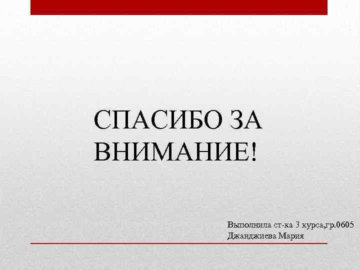 СПАСИБО ЗА ВНИМАНИЕ! Выполнила ст-ка 3 курса, гр. 0605 Джанджиева Мария 