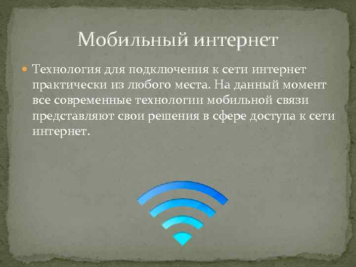 Мобильный интернет Технология для подключения к сети интернет практически из любого места. На данный