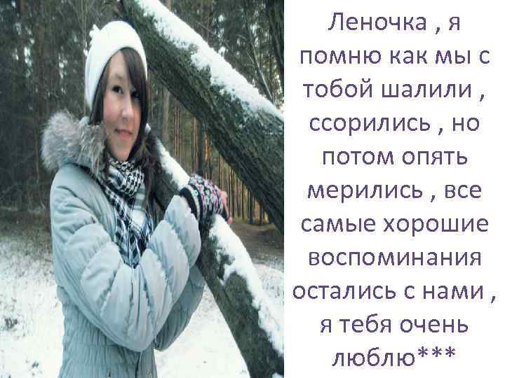 Леночка , я помню как мы с тобой шалили , ссорились , но потом