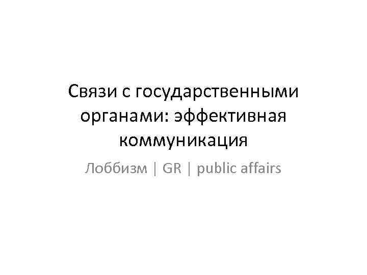 Связи с государственными органами: эффективная коммуникация Лоббизм | GR | public affairs 