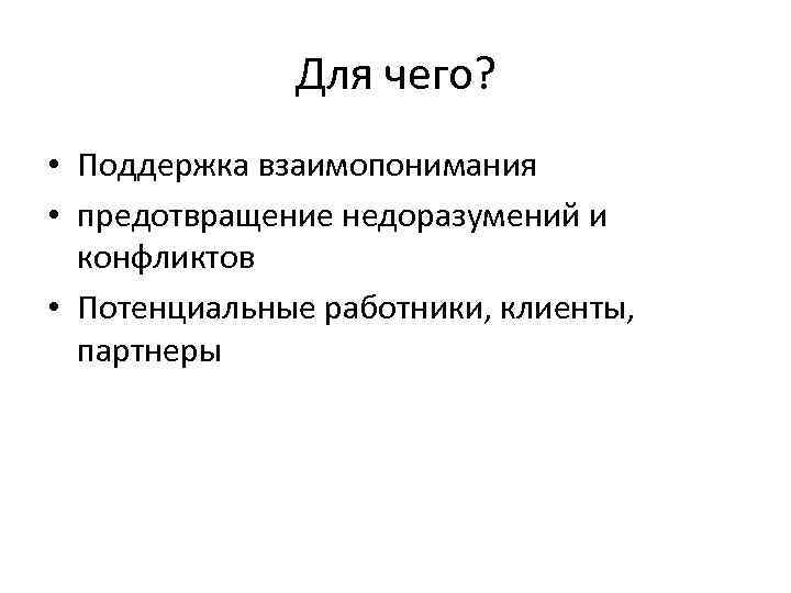 Для чего? • Поддержка взаимопонимания • предотвращение недоразумений и конфликтов • Потенциальные работники, клиенты,