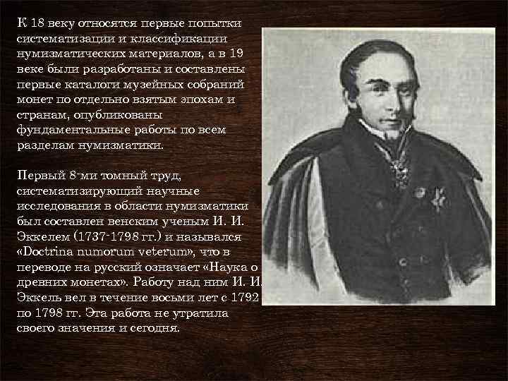К 18 веку относятся первые попытки систематизации и классификации нумизматических материалов, а в 19