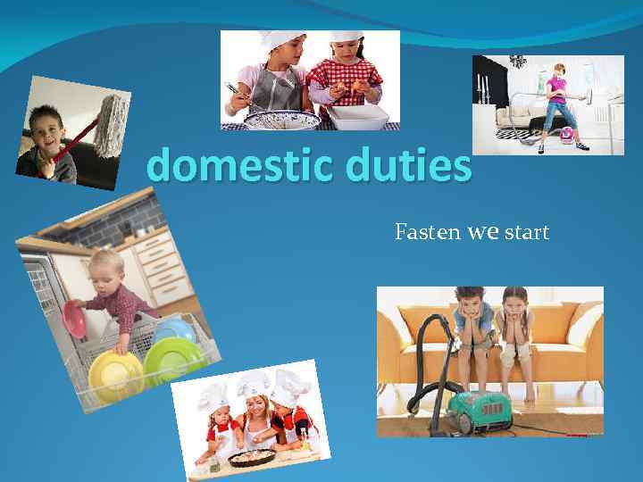 domestic duties Fasten we start 