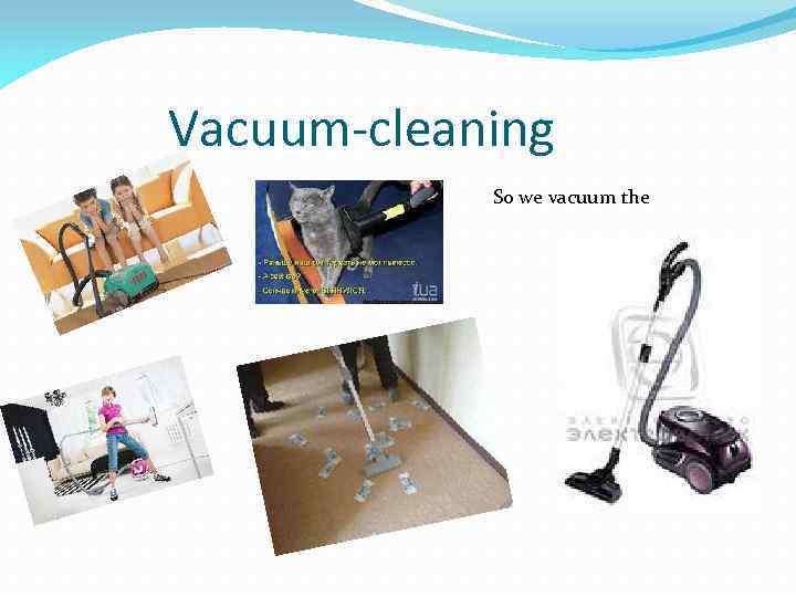 Vacuum-cleaning So we vacuum the 