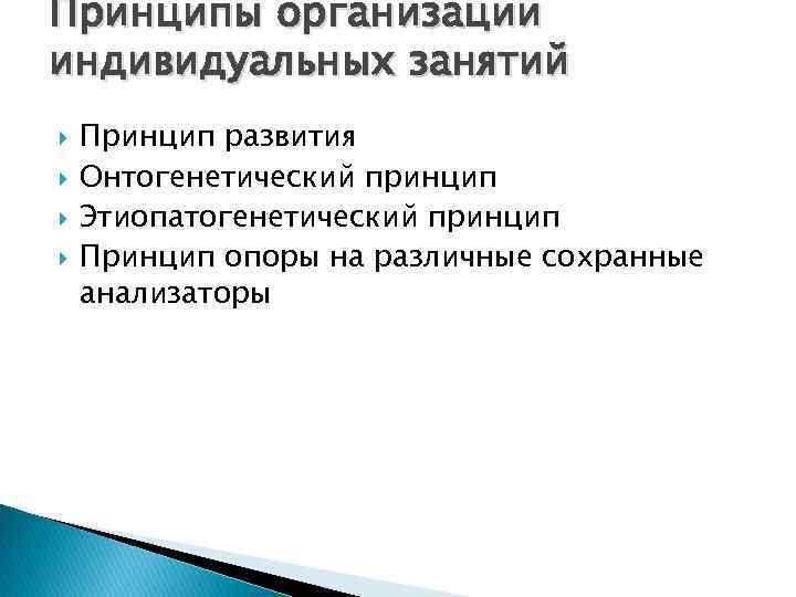 Принципы организации индивидуальных занятий Принцип развития Онтогенетический принцип Этиопатогенетический принцип Принцип опоры на различные