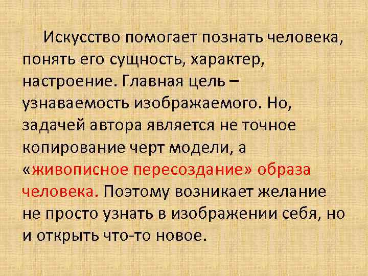  Искусство помогает познать человека, понять его сущность, характер, настроение. Главная цель – узнаваемость