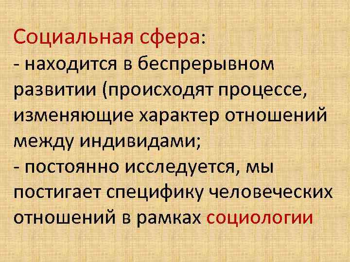 Социальная сфера: - находится в беспрерывном развитии (происходят процессе, изменяющие характер отношений между индивидами;