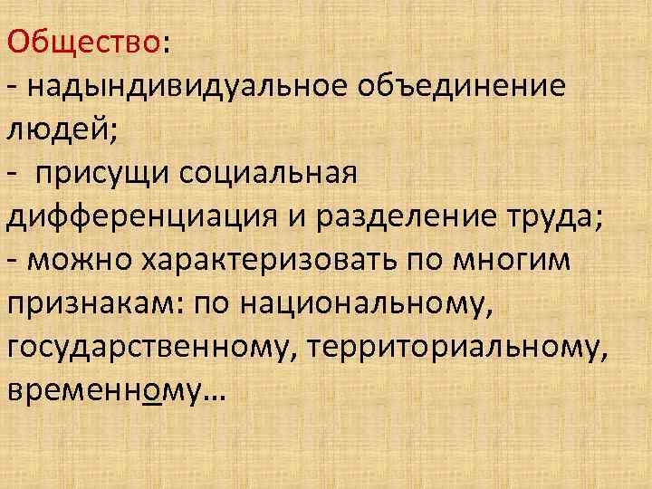 Общество: - надындивидуальное объединение людей; - присущи социальная дифференциация и разделение труда; - можно