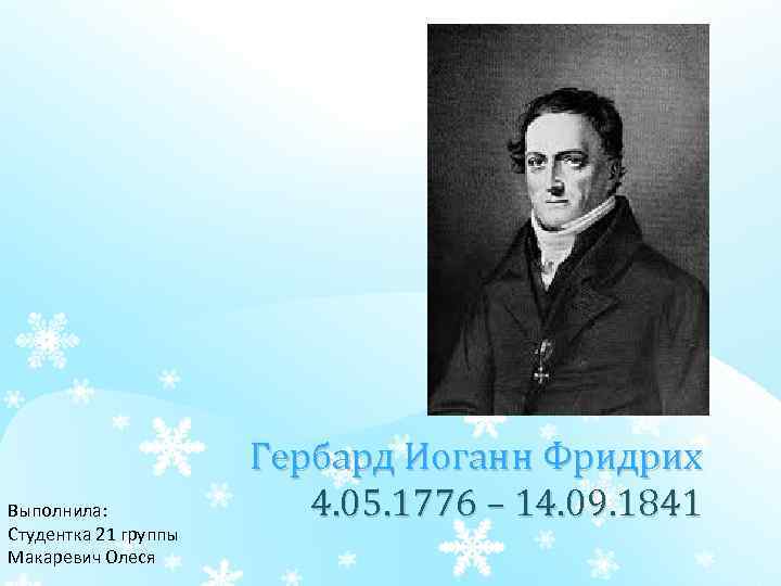 Выполнила: Студентка 21 группы Макаревич Олеся Гербард Иоганн Фридрих 4. 05. 1776 – 14.