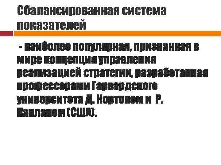 Сбалансированная система показателей - наиболее популярная, признанная в мире концепция управления реализацией стратегии, разработанная