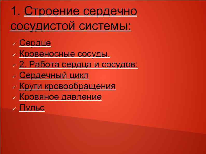 1. Строение сердечно сосудистой системы: Сердце Кровеносные сосуды. 2. Работа сердца и сосудов: Сердечный