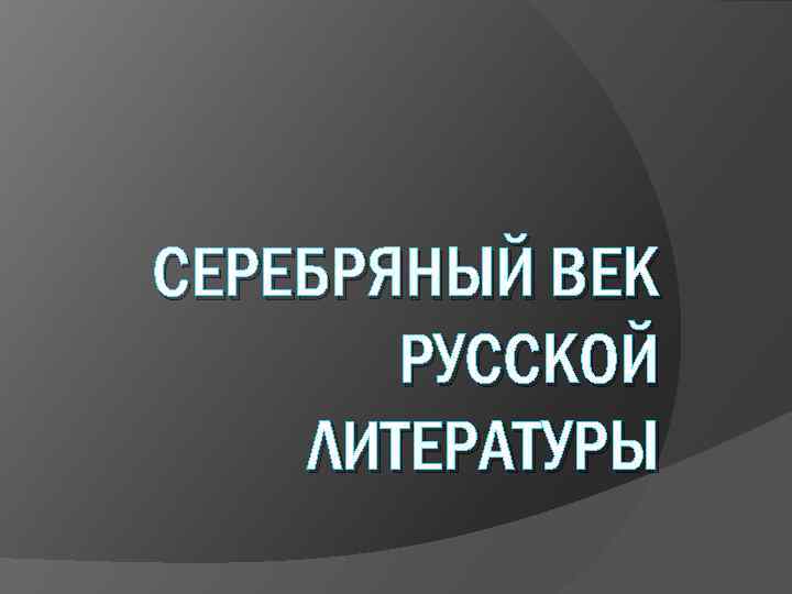 СЕРЕБРЯНЫЙ ВЕК РУССКОЙ ЛИТЕРАТУРЫ 