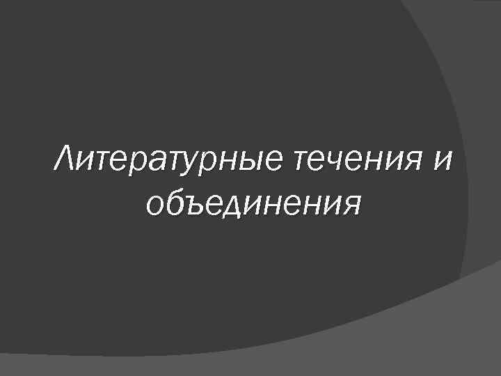 Литературные течения и объединения 