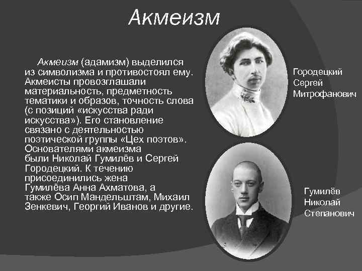 Акмеизм (адамизм) выделился из символизма и противостоял ему. Акмеисты провозглашали материальность, предметность тематики и