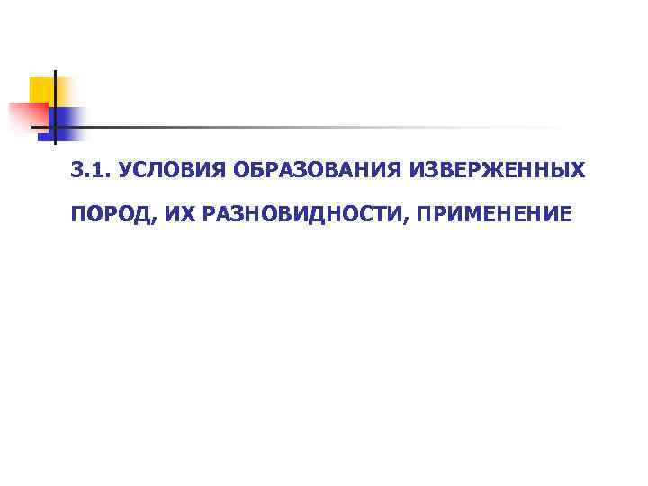 3. 1. УСЛОВИЯ ОБРАЗОВАНИЯ ИЗВЕРЖЕННЫХ ПОРОД, ИХ РАЗНОВИДНОСТИ, ПРИМЕНЕНИЕ 