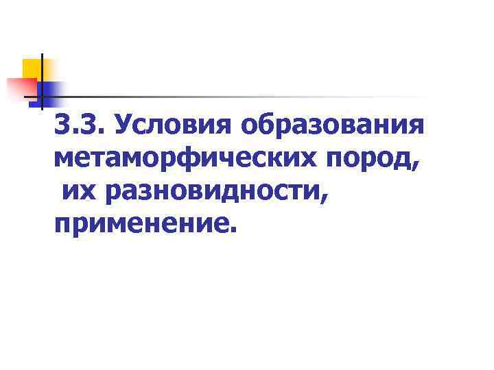 3. 3. Условия образования метаморфических пород, их разновидности, применение. 