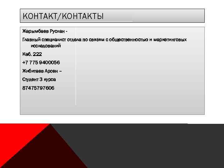 КОНТАКТ/КОНТАКТЫ Жарымбаев Руслан Главный специалист отдела по связям с общественностью и маркетинговых исследований Каб.