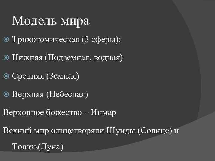 Модель мира Трихотомическая (3 сферы); Нижняя (Подземная, водная) Средняя (Земная) Верхняя (Небесная) Верховное божество